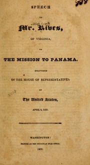 Cover of: Speech of Mr. Rives, of Virginia, on the mission to Panama.: Delivered in the House of representatives of the United States, April 6, 1826.