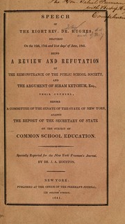 Cover of: Speech of the Right Rev. Dr. Hughes: delivered on the 16th, 17th and 21st days' of June, 1841. Being a review and refutation of the argument of Hiram Ketchum, Esq., Counsel for the Public School Society, before a committee of the Senate of the state of New York, against the report of the Secretary of State on the subject of common school education ...
