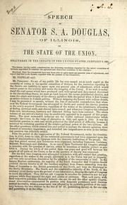 Cover of: Speech of Senator S.A. Douglas, of Illinois, on the state of the Union: delivered in the Senate of the United States, January 3, 1861