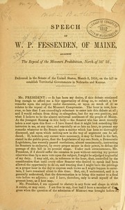 Cover of: Speech of W. P. Fessenden, of Maine, against the repeal of the Missouri prohibition, north of 36⁰ 30'.