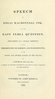 Cover of: Speech on the East India question delivered at a public meeting of the inhabitants of London and Westminster, at the Crown and Anchor Tavern, in the Strand, on Saturday, May 8th, 1830, in reply to several statements and resolutions submitted to that meeting