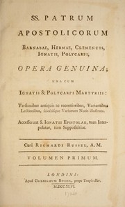 Cover of: Ss. patrum apostolicorum: Barnabae, Hermae, Clementis, Ignatii, Polycarpi, opera genuina; una cum Ignatii & Polycarpi Martyriis, versionibus antiquis ac recentioribus, variantibus lectionibus, selectisque variorum notis illustrata. Accesserunt S. Ignatii Epistolae, tum interpolatae, tum supposititiae