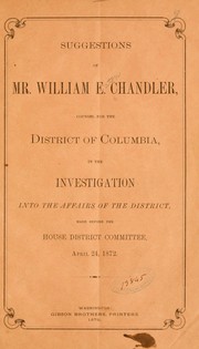 Cover of: Suggestions of Mr. William E. Chandler, counsel for the District of Columbia, in the investigation into the affairs of the District made before the House District committee, April 24, 1872.
