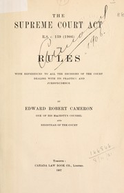 Cover of: The Supreme Court Act, R.S., c. 139 (1906) and Rules: with references to all the decisions of the court dealing with its practice and jurisprudence