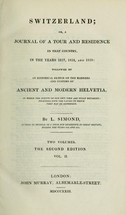 Cover of: Switzerland: or, A journal of a tour and residence in that country, in the years 1817, 1818, and 1819: followed by an historical sketch on the manners and customs of ancient and modern Helvetia, in which the events of our own time are fully detailed; together with the causes to which they may be referred