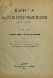 Cover of: Tagebuch des Deutsch-Franzosischen Krieges 1870-1871: eine Sammlung der wichtigsten Quellen. Dem sie Greich heimkehrenden Deutschen Heere und seinen Fuhrern gewidmet und im Verein mit Dr. Julius von Gosen bearbeitet