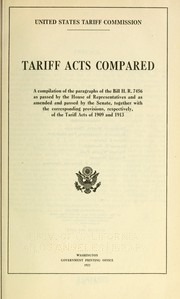 Cover of: Tariff acts compared.: A compilation of the paragraphs of the bill H. R. 7456 as passed by the House of Representatives and as amended and passed by the Senate, together with the corresponding provisions, respectively, of the tariff acts of 1909 and 1913.