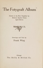 Cover of: The fotygraft album shown to the new neighbor by Rebecca Sparks Peters, aged eleven | Wing, Francis Marion