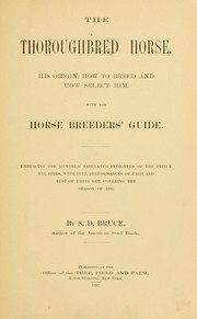 Cover of: The thoroughbred horse: his origin, how to breed and how [to] select him : with the Horse breeders' guide : embracing one hundred tabulated pedigrees of the principal sires ...