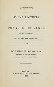 Cover of: Three lectures on the value of money, delivered before the University of Oxford in 1829