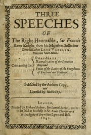 Cover of: Three speeches of the Right Honorable Sir Francis Bacon ...: concerning the Postnati, naturalization of the Scotch in England, vnion of the lawes of the kingdomes of England and Scotland ...