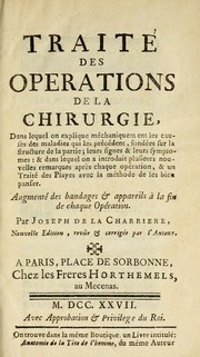 Cover of: Traité des opérations de la chirurgie: dans lequel on explique méchaniquement les causes des maladies qui les précédent, fondées sur la structure de la partie, leurs signes et leurs symptomes; et dans lequel on a introduit plusieurs nouvelles remarques après chaque opération, et un traité des playes avec la méthode de les bien panser; augmenté des bandages & appareils à la fin de chaque opération