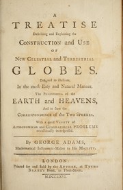 Cover of: A treatise describing and explaining the construction and use of new celestial and terrestial globes: designed to illustrate ... the phoenomena [sic] of the earth and heavens, and to shew the correspondence of the two spheres. With a great variety of astronomical and geographical problems occasionally interspersed