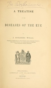 Cover of: A treatise on the diseases of the eye by J. Soelberg Wells, J. Soelberg Wells