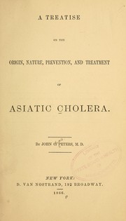 Cover of: A treatise on the origin, nature, prevention, and treatment of Asiatic cholera. by John C. Peters