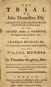 The trial of John Donnellan, esq. (late master of the ceremonies at the Pantheon of Oxford-Street) at the assizes holden at Warwick on Tuesday the 27th of March, 1781, before Francis Buller, esq., one of the judges of the Court of King's Bench, for the wilful murder of Sir Theodosius Boughton, bart by Donellan, John