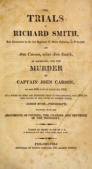 Cover of: The trials of Richard Smith, late lieutenant in the 23d Regiment U. States infantry, as principal, and Ann Carson, alias Ann Smith, as accessary, for the murder of Captain John Carson, on the 20th day of January 1816: at a Court of Oyer and Terminer held at Philadelphia, May 1816 ...