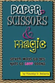 Cover of: Paper, Scissors & Magic: Seven Ways to get your Kids to LOVE Books (Second Edition)