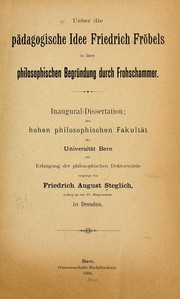 Ueber die pädagogische idee Friedrich Fröbels in ihrer philosophischen begründung durch Frohschammer ... by Friedrich August Steglich