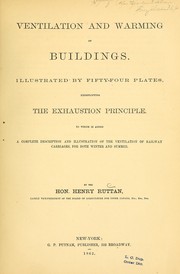 Cover of: Ventilation and warming of buildings: illustrated by fifty-four plates, exemplifying the exhaustion principle ; to which is added a complete description and illustration of the ventilation of railway carriages, for both winter and summer