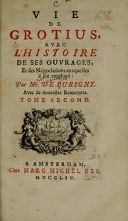 Cover of: Vie de Grotius, avec l'histoire de ses ouvrages: et des négociations auxquelles il fut employé
