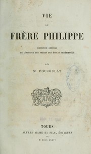 Vie du frère Philippe, supérieur général de l'Institut des frères des écoles chrétiennes by Poujoulat M.