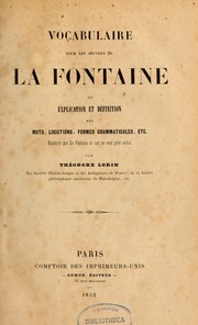 Vocabulaire pour les oeuvres de La Fontaine, ou, Explication et définition des mots, locutions, formes grammaticales, etc., employés par La Fontaine et qui ne sont plus usités by Théodore Lorin