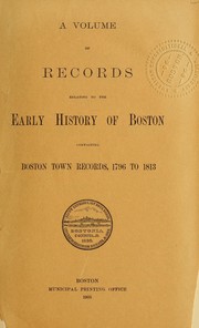 Cover of: A volume of records relating to the early history of Boston, containing Boston town records, 1796 to 1813 by Boston (Mass.). Registry Dept.