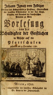 Cover of: Vorlesung von der Schuldigkeit der Geistlichen in Absicht auf die Pfarrschulen, gehalten am 9. December 1780 by Johann Ignaz Melchior Felbiger