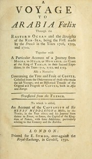 Cover of: A voyage to Arabia Felix through the Eastern Ocean and the streights of the Red-Sea: being the first made by the French in the years 1708, 1709 and, 1710; together with a particular account of a journey from Mocha to Muab or Mowahib, the court of the King of Yaman, in their second expedition in the years 1711, 1712 and 1713; also a narrative concerning the tree and fruit of coffee, and an historical treatise of the original progress of coffee, both in Asia and Europe; tr. from the French; to which is added, An account of the captivity of Sir Henry Middleton at Mokha, by the Turks in the year 1612, and his journey from thence to Zenan of Sanaa, the capital of the kingdom of Yaman.