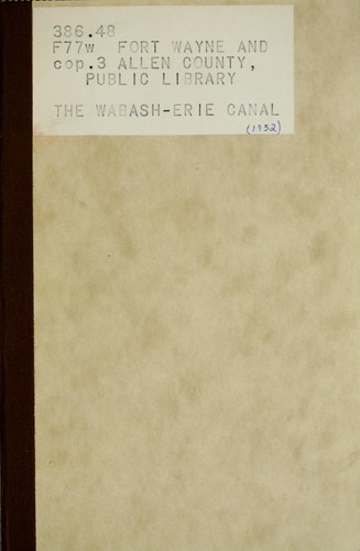 The Wabash-Erie Canal by [prepared by the staff of the Public Library of Fort Wayne and Allen County].