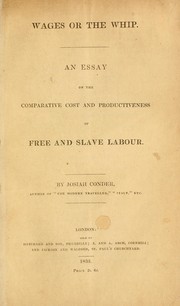 Cover of: Wages or the whip.: An essay on the comparative cost and productiveness of free and slave labour.