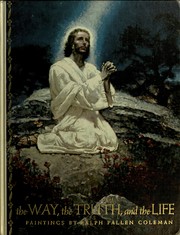 Cover of: The way, the truth, and the life: Ralph Pallen Coleman's paintings of the Old and New Testaments, reproduced in color
