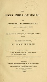 Cover of: The West India colonies: the calumnies and misrepresentations circulated against them by the Edinburgh review, Mr. Clarkson, Mr. Cropper, &c. &c.