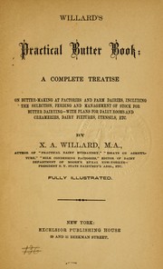 Cover of: Willard's practical butter book: a complete treatise on butter-making at factories and farm dairies, including the selection, feeding and management of stock for utter dairying-with plans for dairy rooms and creameries dairy fixtures, utensils.