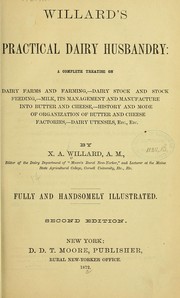 Cover of: Willard's practical dairy husbandry: a complete treatise on dairy farms and farming,--dairy stock and stock feeding,--milk, its management and manufacture into butter and cheese,--history and mode of organization of butter and cheese factories,--dairy utensils, etc., etc.