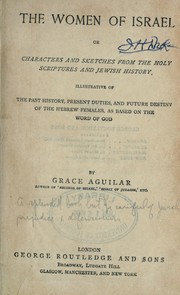 Cover of: The women of Israel: or, Characters and sketches from the Holy Scriptures and Jewish history. Illustrative of the past history, present duties, and future destiny of the Hebrew females, as based on the Word of God
