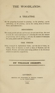 Cover of: The woodlands: or, A treatise on the preparing of ground for planting, on the planting, on the cultivating, on the pruning, and on the cutting down of forest trees and underwoods ... the trees being arranged in alphabetical order ...