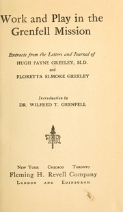 Cover of: Work and play in the Grenfell mission: extracts from the letters and journal of Hugh Payne Greeley, M.D., and Floretta Elmore Greeley