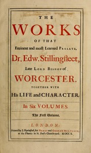 Cover of: The works of the eminent and most learned prelate Dr. Edw. Stillingfleet: late Lord Bishop of Worchester : together with his life and character