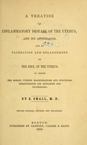 Cover of: A treatise on inflammatory disease of the uterus, and its appendages, and on ulceration and enlargement of the neck of the uterus: in which the morbid uterine manifestations and functional derangements are explained and illustrated