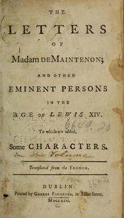 Cover of: The letters of Madam [sic] de Maintenon: and other eminent persons in the age of Lewis XIV. To which are added, some characters