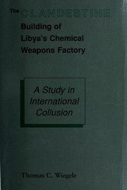 The clandestine building of Libya's chemical weapons factory by Thomas C. Wiegele