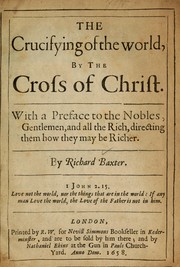 Cover of: The crucifying of the world, by the Cross of Christ: with a preface to the nobles, gentlemen, and all the rich, directing them how they may be richer