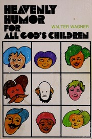 Cover of: Heavenly humor for all God's children by [compiled by] Walter Wagner.