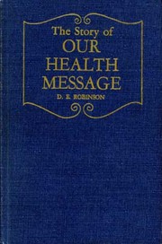 Cover of: The story of our health message: the origin, character, and development of health education in the Seventh-day Adventist church