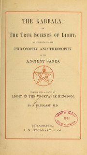 Cover of: The Kabbala: the true science of light; an introduction to the philosophy and theosophy of the ancient sages. Together with a chapter on Light in the vegetable kingdom.