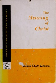 Cover of: The meaning of Christ. by Robert Clyde Johnson