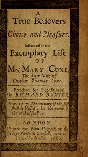 Cover of: A true believer's choice and pleasure instanced in the exemplary life of Mrs. Mary Coxe ...