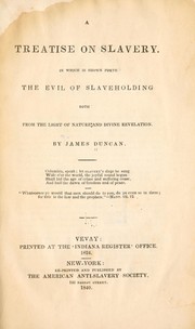 Cover of: A treatise on slavery, in which is shown forth the evil of slaveholding, both from the light of nature and divine revelation. by Duncan, James, Duncan, James